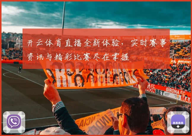 开云体育直播全新体验，实时赛事资讯与精彩比赛尽在掌握