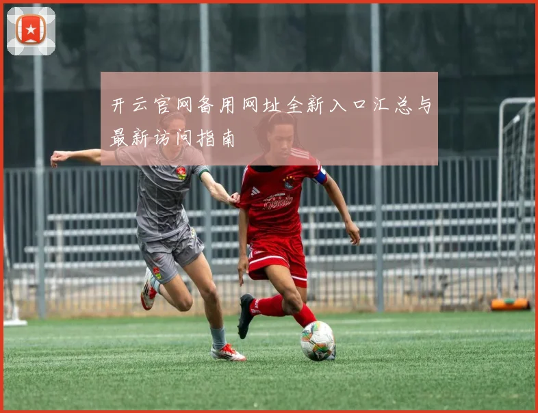 开云官网备用网址全新入口汇总与最新访问指南