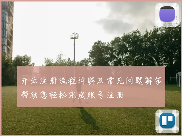 开云注册流程详解及常见问题解答帮助您轻松完成账号注册