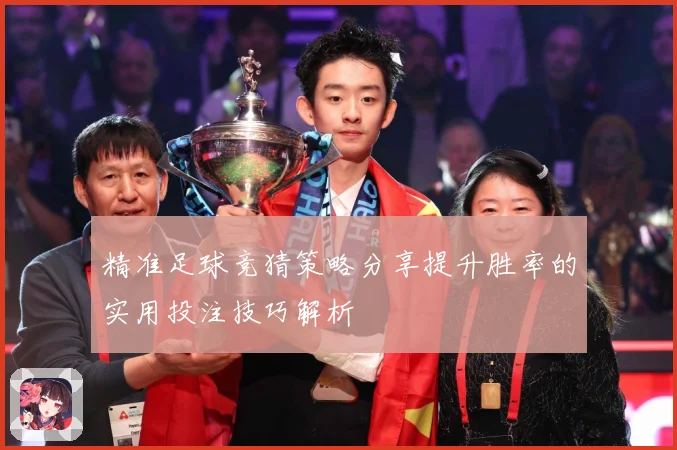 精准足球竞猜策略分享提升胜率的实用投注技巧解析