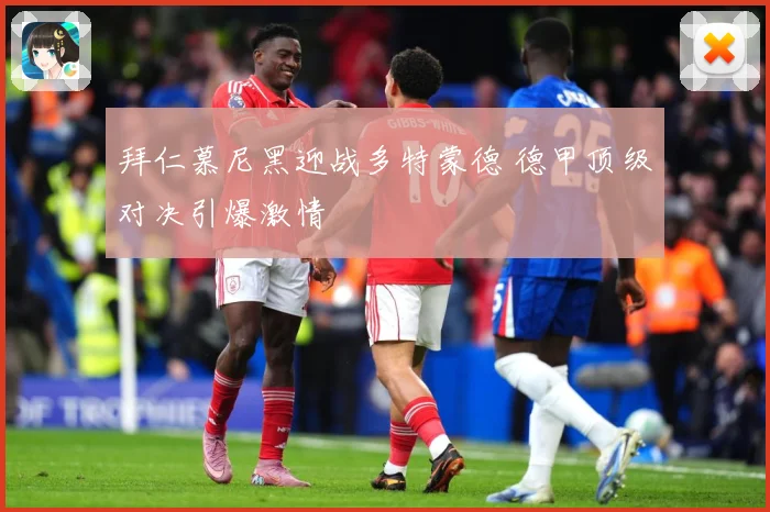 拜仁慕尼黑迎战多特蒙德 德甲顶级对决引爆激情