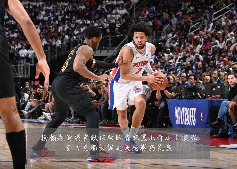 杨瀚森低调贡献仍助队晋级黑七奇迹上演混音力克船长挺进次轮赛场复盘