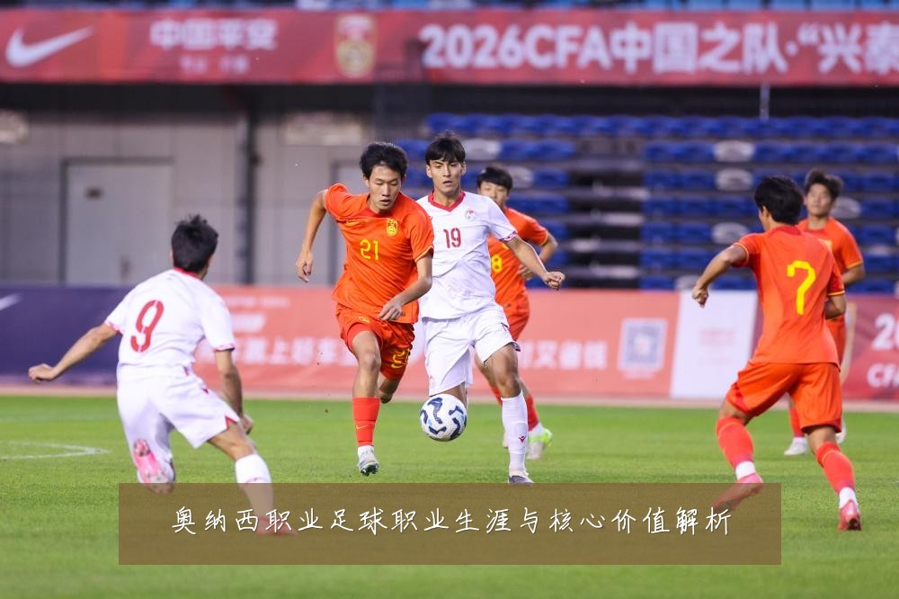 奥纳西职业足球职业生涯与核心价值解析